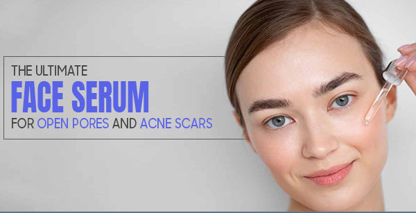 The Ultimate Face Serum for Open Pores and Acne Marks