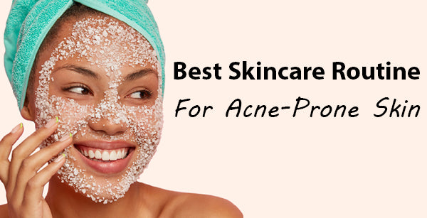 The Best Skincare Routine for Acne-Prone Skin