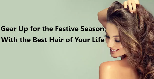 Gear Up for the Festive Season with the Best Hair of Your Life