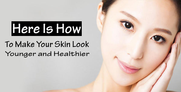 Here Is How To Make Your Skin Look Younger & Healthier!