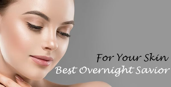 The Best Overnight Savior for Your Skin